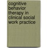 Cognitive Behavior Therapy in Clinical Social Work Practice door Edd Arthur Freeman