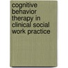 Cognitive Behavior Therapy in Clinical Social Work Practice door Edd Arthur Freeman
