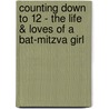 Counting Down To 12 - The Life & Loves Of A Bat-Mitzva Girl door Noa Rom