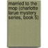 Married to the Mop (Charlotte Larue Mystery Series, Book 5)