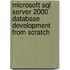 Microsoft Sql Server 2000 Database Development from Scratch