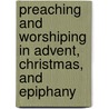 Preaching and Worshiping in Advent, Christmas, and Epiphany door Abingdon