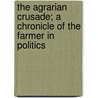 The Agrarian Crusade; a Chronicle of the Farmer in Politics by Solon Justus Buck