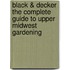 Black & Decker the Complete Guide to Upper Midwest Gardening