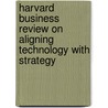 Harvard Business Review on Aligning Technology with Strategy door Harvard Review