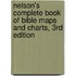 Nelson's Complete Book of Bible Maps and Charts, 3Rd Edition