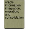 Oracle Information Integration, Migration, and Consolidation by Tom Laszewski