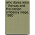 Who Dares Wins - The Sas And The Iranian Embassy Siege, 1980