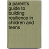 A Parent's Guide to Building Resilience in Children and Teens door Kenneth R. Ginsburg