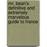 Mr. Bean's Definitive and Extremely Marvelous Guide to France by Tony Haase