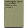 Reforming the African Public Sector. Retrospect and Prospects door Joseph R.A. Ayee