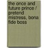 The Once And Future Prince / Pretend Mistress, Bona Fide Boss