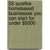 55 Surefire Homebased Businesses You Can Start for Under $5000 by Entrepreneur Press