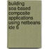 Building Soa-Based Composite Applications Using Netbeans Ide 6