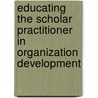Educating the Scholar Practitioner in Organization Development door Deborah A. Colwill
