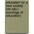 Education for a New Society (Rle Edu L Sociology of Education)