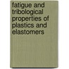 Fatigue and Tribological Properties of Plastics and Elastomers door Behraad Bahreyni