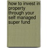 How to Invest in Property Through Your Self Managed Super Fund by Martin Murden