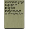 Musicians Yoga a Guide to Practice Performance and Inspiration door Mia Olson
