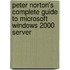 Peter Norton's Complete Guide to Microsoft Windows 2000 Server