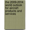 The 2009-2014 World Outlook for Aircraft Products and Services by Inc. Icon Group International