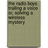 The Radio Boys Trailing a Voice Or, Solving a Wireless Mystery