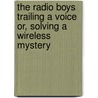 The Radio Boys Trailing a Voice Or, Solving a Wireless Mystery by Allen Chapman