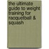 The Ultimate Guide to Weight Training for Racquetball & Squash