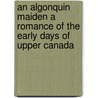 An Algonquin Maiden a Romance of the Early Days of Upper Canada door A. Ethelwyn Wetherald