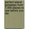 Perfect Island Getaways from 1,000 Places to See Before You Die by Patricia Schultz