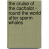 The Cruise of the Cachalot - Round the World After Sperm Whales door Frank T. Bullen