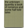 The Unknown Quantity a Book of Romance and Some Half-Told Tales door Henry Van Dyke
