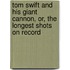 Tom Swift and His Giant Cannon, Or, the Longest Shots on Record