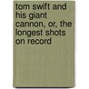 Tom Swift and His Giant Cannon, Or, the Longest Shots on Record by Victor Appleton