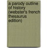 A Parody Outline of History (Webster's French Thesaurus Edition) by Inc. Icon Group International