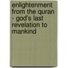 Enlightenment from the Quran  - God's Last Revelation to Mankind door Irfan Alli