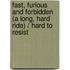 Fast, Furious And Forbidden (A Long, Hard Ride) / Hard To Resist