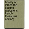History of James the Second (Webster's French Thesaurus Edition) door Inc. Icon Group International
