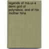 Legends of Ma-Ui-A Demi God of Polynesia, and of His Mother Hina by William Drake Westervelt