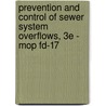 Prevention and Control of Sewer System Overflows, 3E - Mop Fd-17 by Water Environment Federation