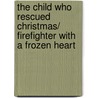 The Child Who Rescued Christmas/ Firefighter With A Frozen Heart door Jessica Matthews