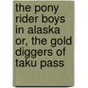 The Pony Rider Boys in Alaska  Or, the Gold Diggers of Taku Pass by Frank Gee Patchin