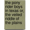 The Pony Rider Boys in Texas Or, the Veiled Riddle of the Plains by Frank Gee Patchin