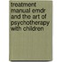 Treatment Manual Emdr and the Art of Psychotherapy with Children