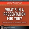 What's in a Presentation for You? How to Focus on Audience Needs by Jerry Weissman