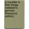 A Traveller in Little Things (Webster's German Thesaurus Edition) door Inc. Icon Group International