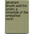 Abraham Lincoln and the Union; a Chronicle of the Embattled North