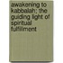 Awakening to Kabbalah; the Guiding Light of Spiritual Fulfillment