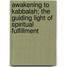 Awakening to Kabbalah; the Guiding Light of Spiritual Fulfillment door Rav Michael Laitman