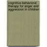 Cognitive-Behavioral Therapy for Anger and Aggression in Children by Lawrence Scahill